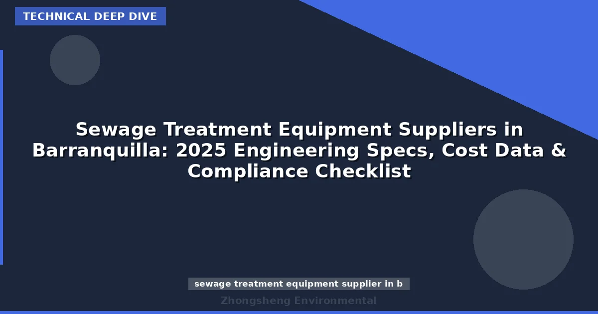 Sewage Treatment Equipment Suppliers in Barranquilla: 2025 Engineering Specs, Cost Data & Compliance Checklist