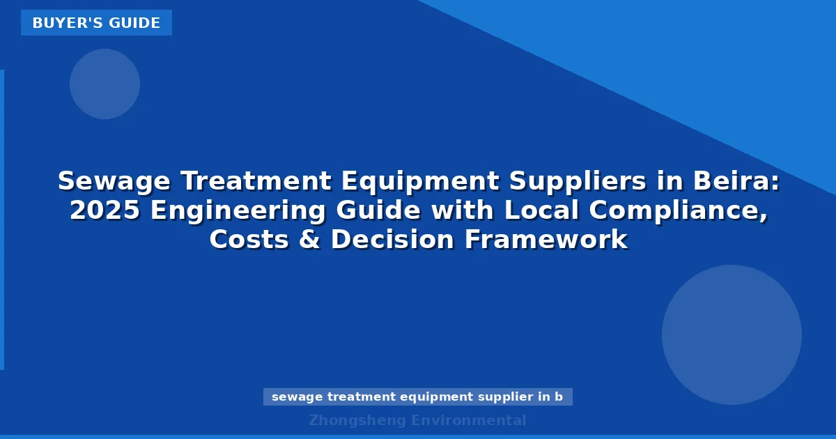 Sewage Treatment Equipment Suppliers in Beira: 2025 Engineering Guide with Local Compliance, Costs & Decision Framework