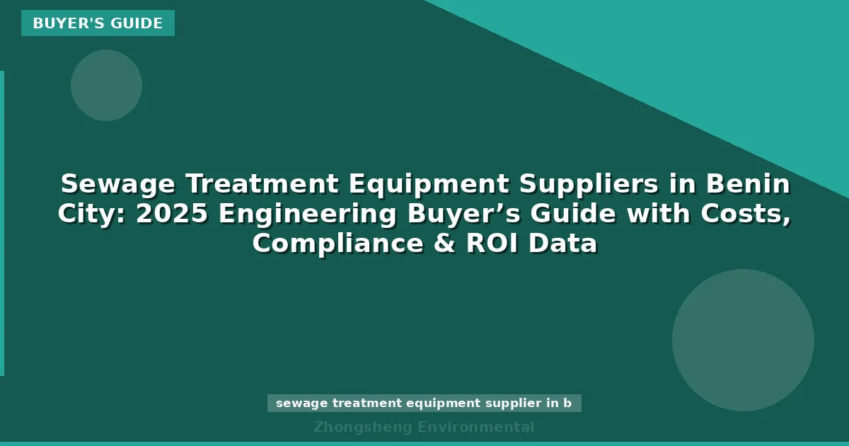 Sewage Treatment Equipment Suppliers in Benin City: 2025 Engineering Buyer’s Guide with Costs, Compliance & ROI Data