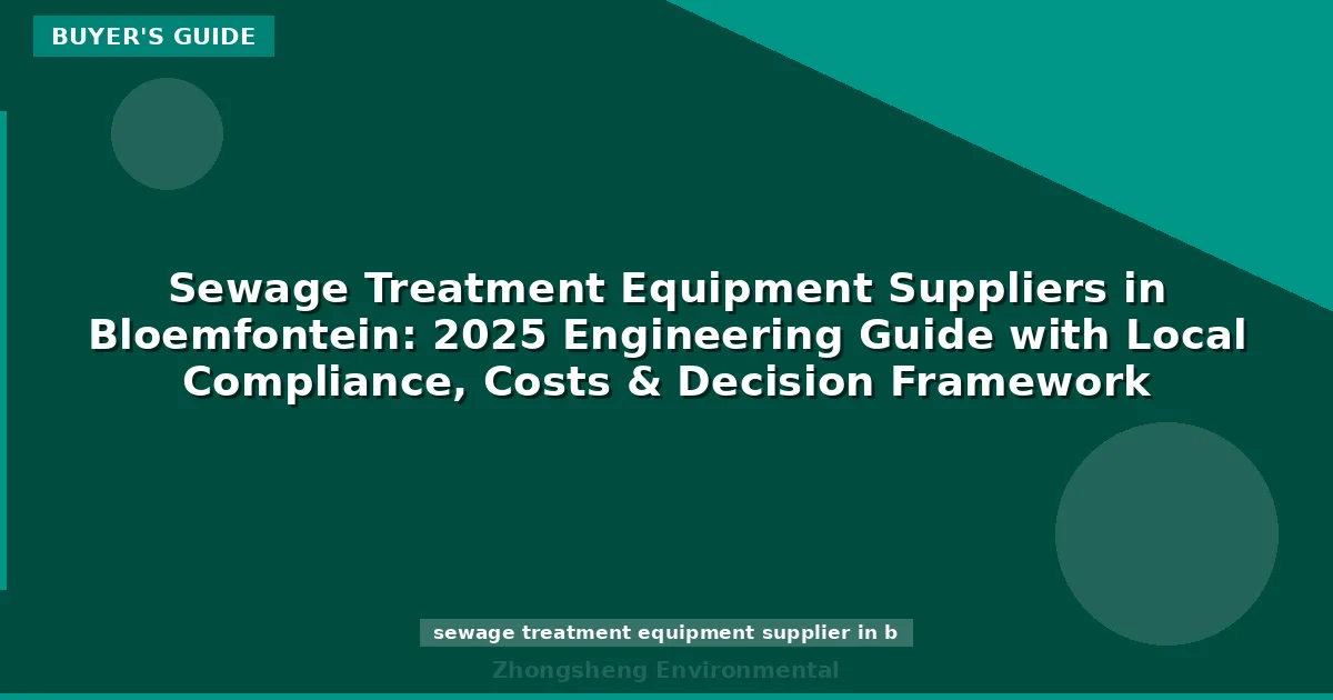 Sewage Treatment Equipment Suppliers in Bloemfontein: 2025 Engineering Guide with Local Compliance, Costs & Decision Framework
