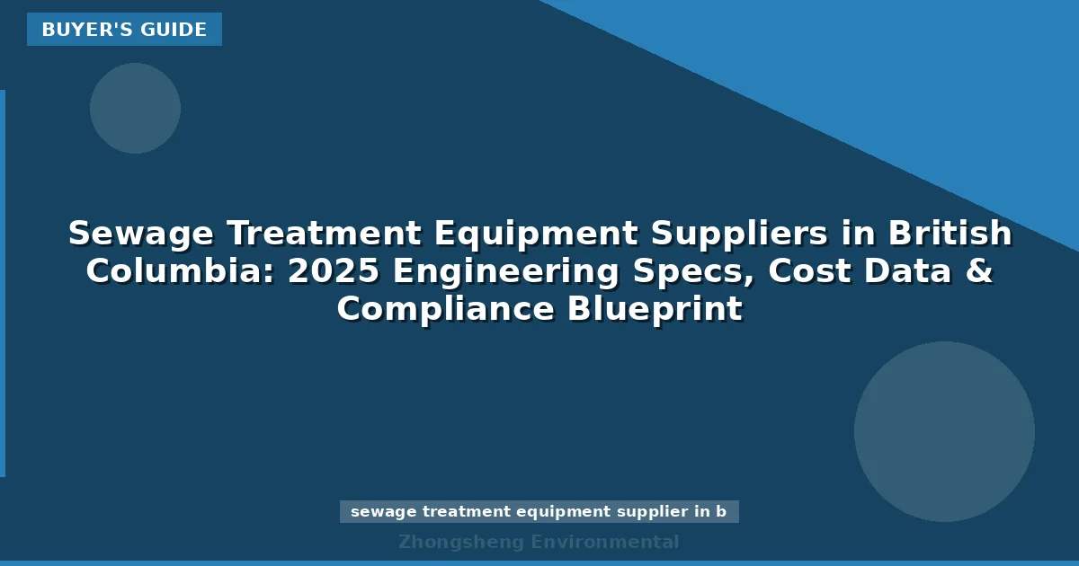 Sewage Treatment Equipment Suppliers in British Columbia: 2025 Engineering Specs, Cost Data & Compliance Blueprint