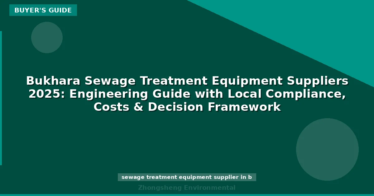 Bukhara Sewage Treatment Equipment Suppliers 2025: Engineering Guide with Local Compliance, Costs & Decision Framework