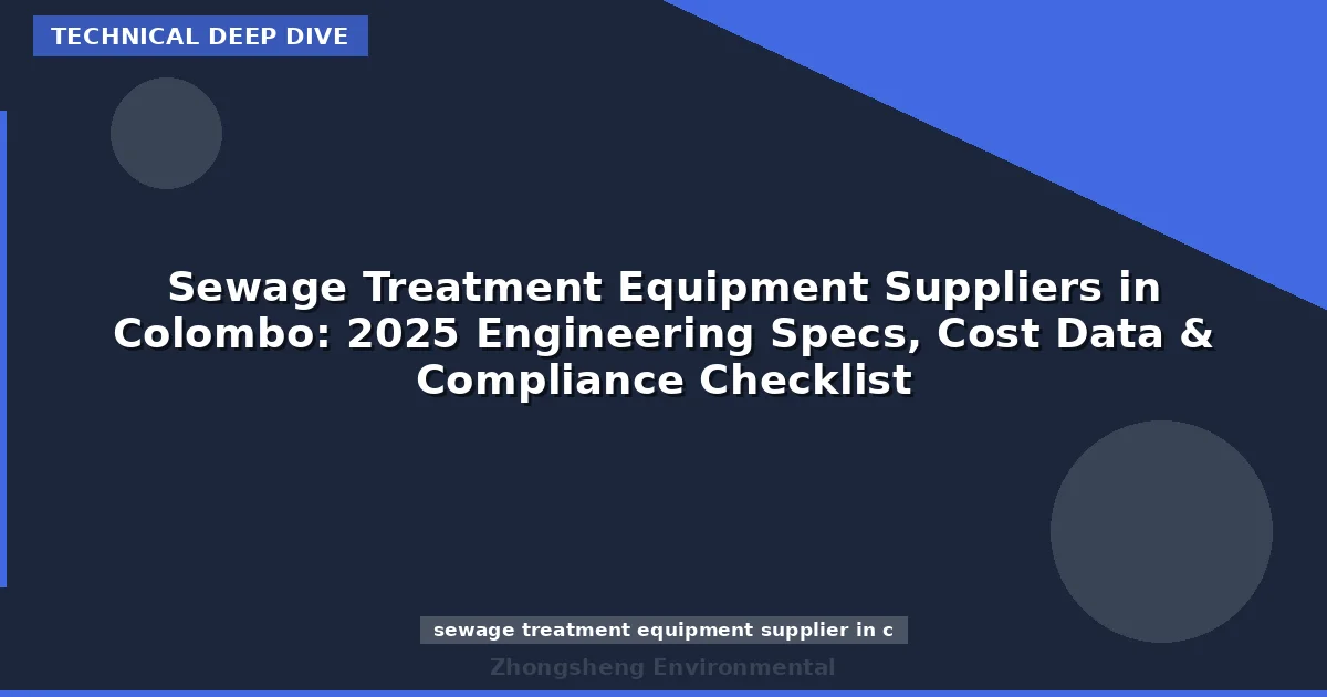 Sewage Treatment Equipment Suppliers in Colombo: 2025 Engineering Specs, Cost Data & Compliance Checklist