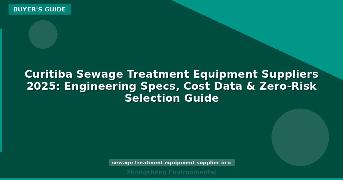 Curitiba Sewage Treatment Equipment Suppliers 2025: Engineering Specs, Cost Data & Zero-Risk Selection Guide