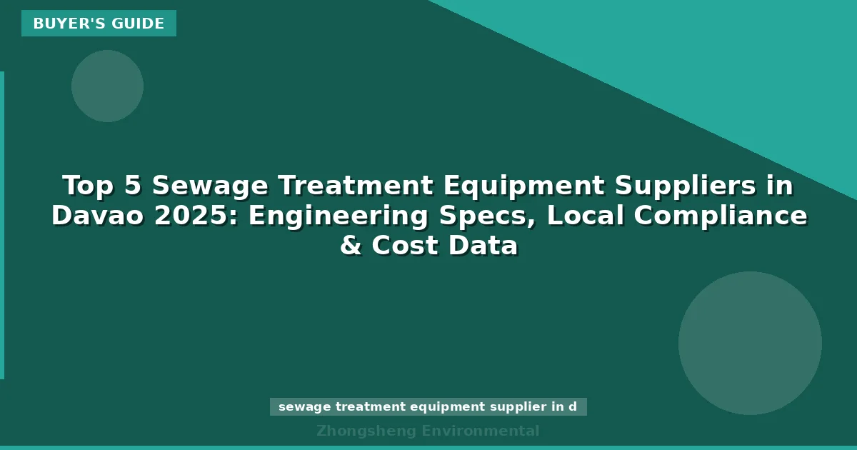 Top 5 Sewage Treatment Equipment Suppliers in Davao 2025: Engineering Specs, Local Compliance & Cost Data