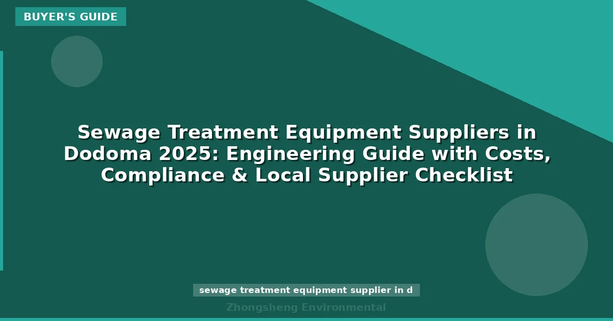 Sewage Treatment Equipment Suppliers in Dodoma 2025: Engineering Guide with Costs, Compliance & Local Supplier Checklist
