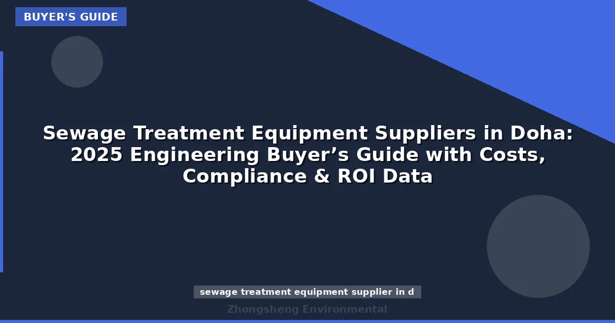 Sewage Treatment Equipment Suppliers in Doha: 2025 Engineering Buyer’s Guide with Costs, Compliance & ROI Data