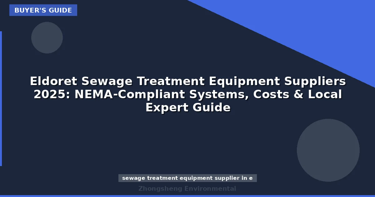 Eldoret Sewage Treatment Equipment Suppliers 2025: NEMA-Compliant Systems, Costs & Local Expert Guide