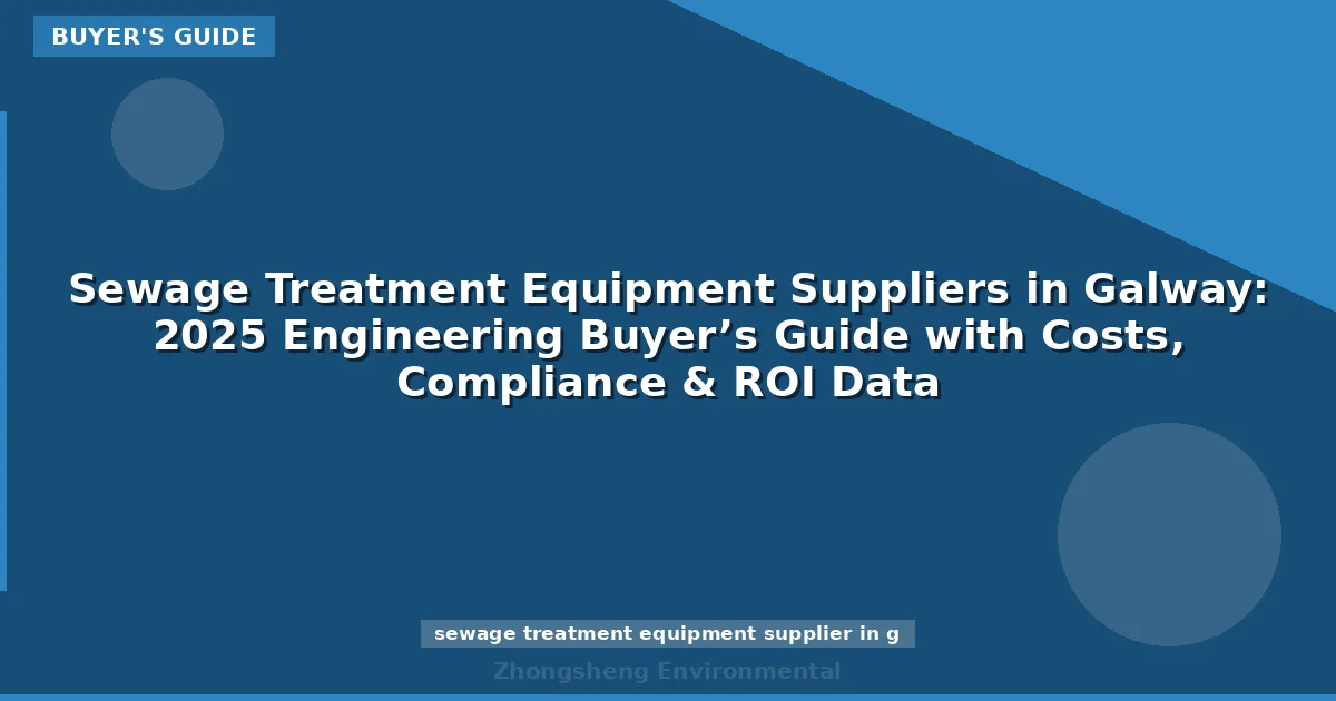 Sewage Treatment Equipment Suppliers in Galway: 2025 Engineering Buyer’s Guide with Costs, Compliance & ROI Data