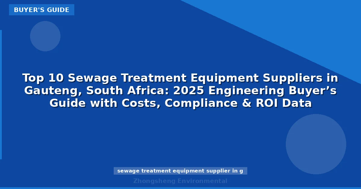 Top 10 Sewage Treatment Equipment Suppliers in Gauteng, South Africa: 2025 Engineering Buyer’s Guide with Costs, Compliance & ROI Data