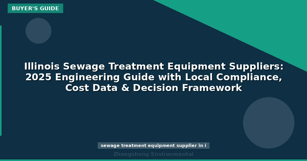 Illinois Sewage Treatment Equipment Suppliers: 2025 Engineering Guide with Local Compliance, Cost Data & Decision Framework