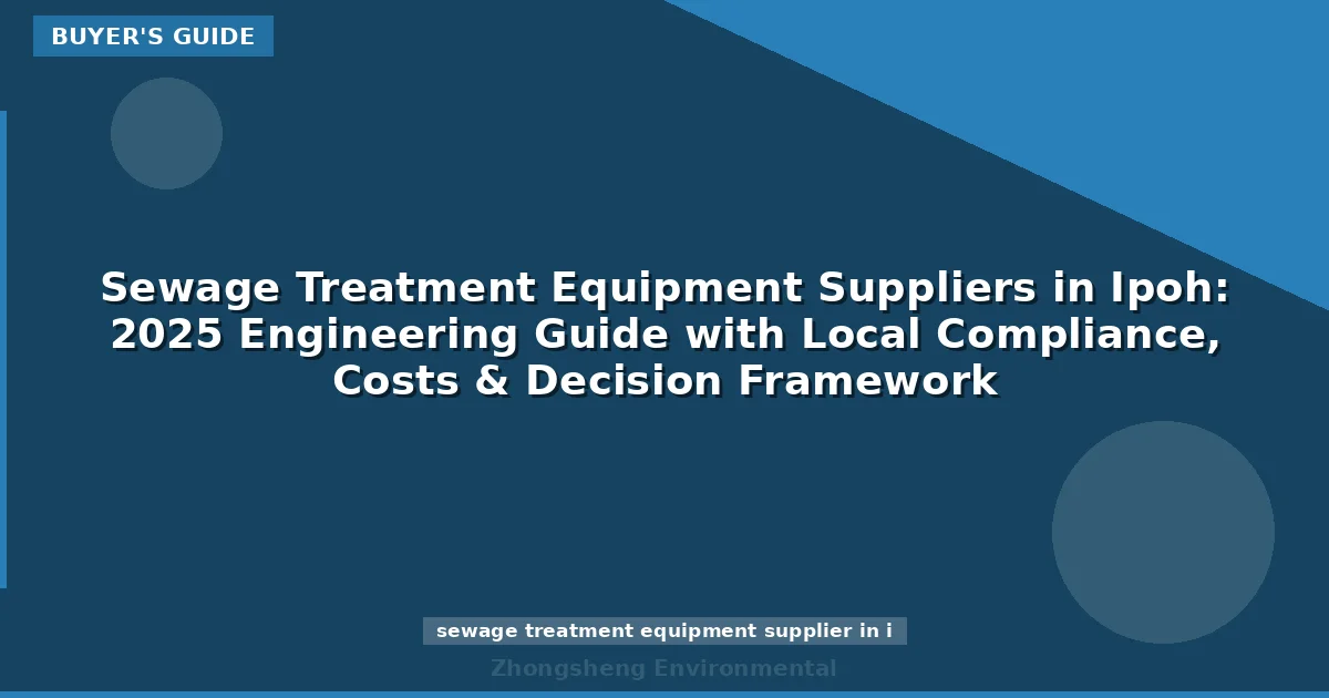 Sewage Treatment Equipment Suppliers in Ipoh: 2025 Engineering Guide with Local Compliance, Costs & Decision Framework