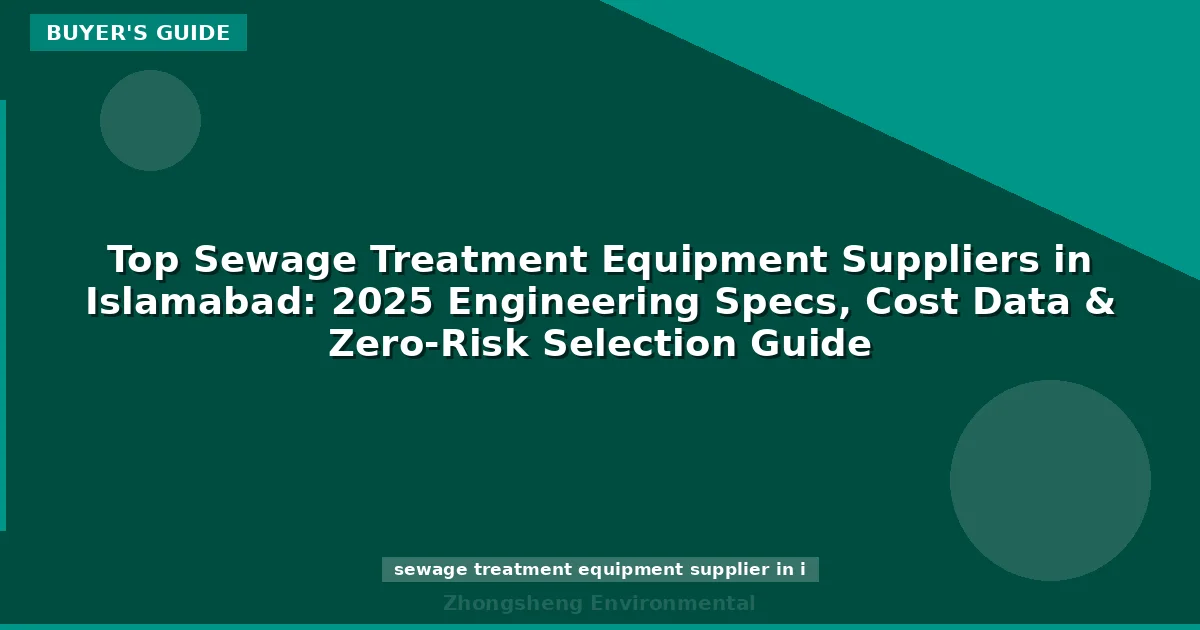 Top Sewage Treatment Equipment Suppliers in Islamabad: 2025 Engineering Specs, Cost Data & Zero-Risk Selection Guide