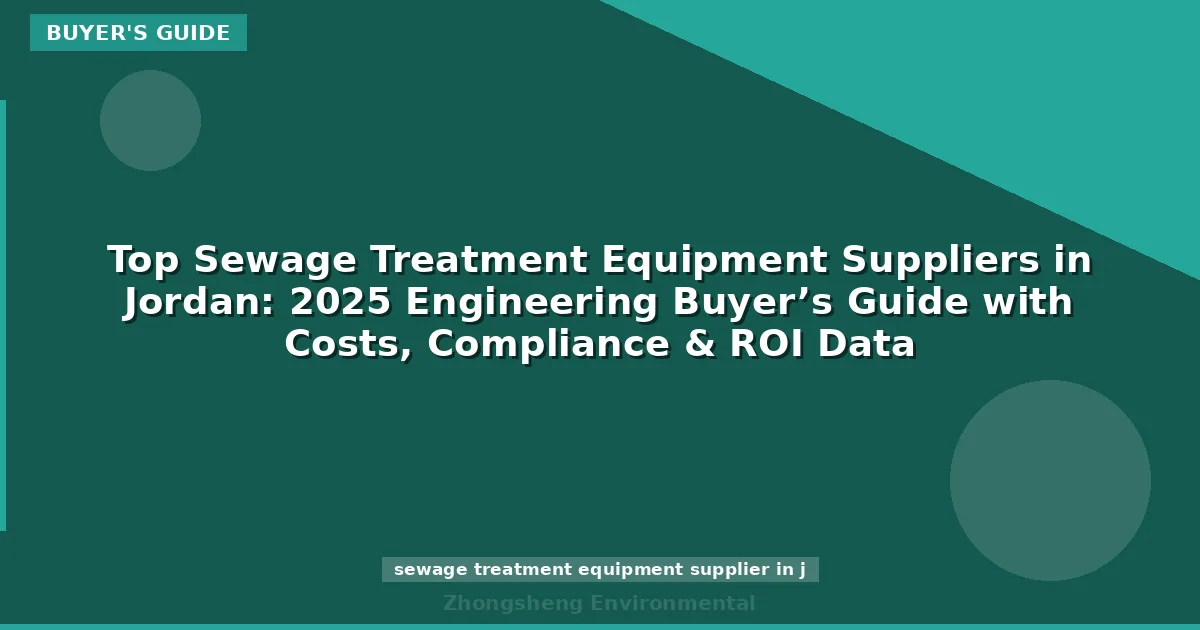 Top Sewage Treatment Equipment Suppliers in Jordan: 2025 Engineering Buyer’s Guide with Costs, Compliance & ROI Data