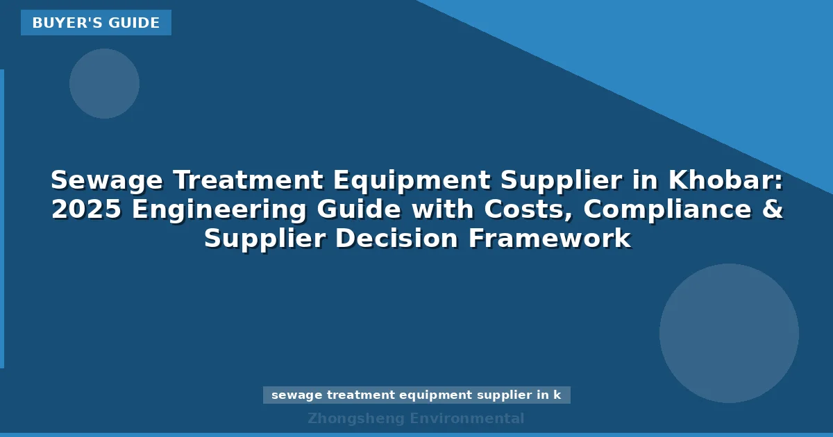 Sewage Treatment Equipment Supplier in Khobar: 2025 Engineering Guide with Costs, Compliance & Supplier Decision Framework