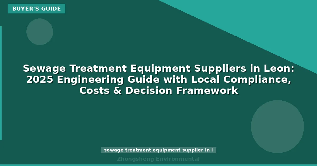 Sewage Treatment Equipment Suppliers in Leon: 2025 Engineering Guide with Local Compliance, Costs & Decision Framework