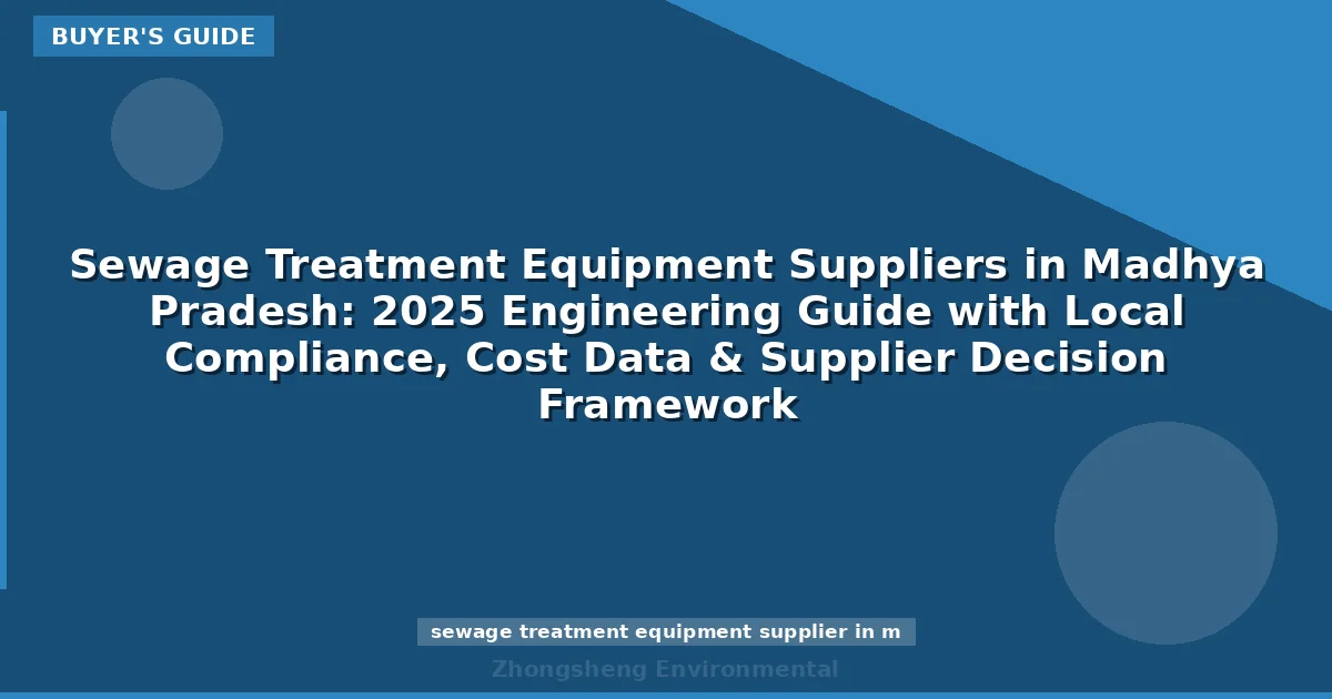 Sewage Treatment Equipment Suppliers in Madhya Pradesh: 2025 Engineering Guide with Local Compliance, Cost Data & Supplier Decision Framework