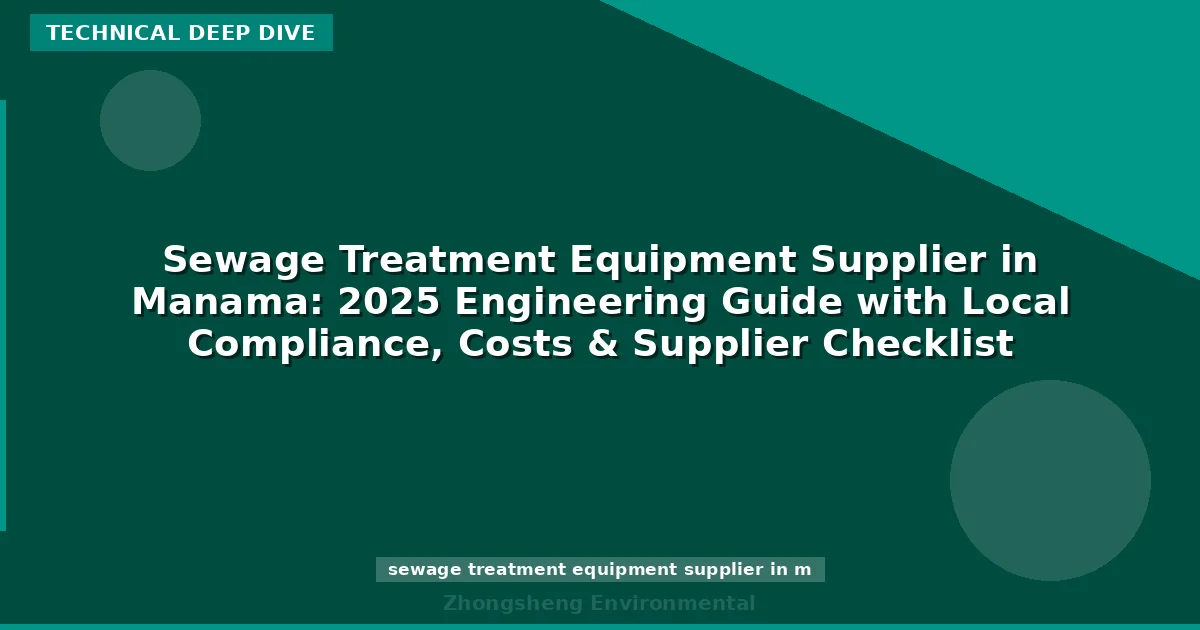 Sewage Treatment Equipment Supplier in Manama: 2025 Engineering Guide with Local Compliance, Costs & Supplier Checklist