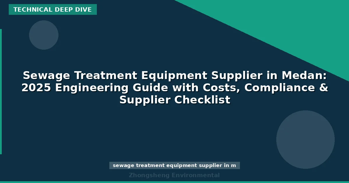 Sewage Treatment Equipment Supplier in Medan: 2025 Engineering Guide with Costs, Compliance & Supplier Checklist