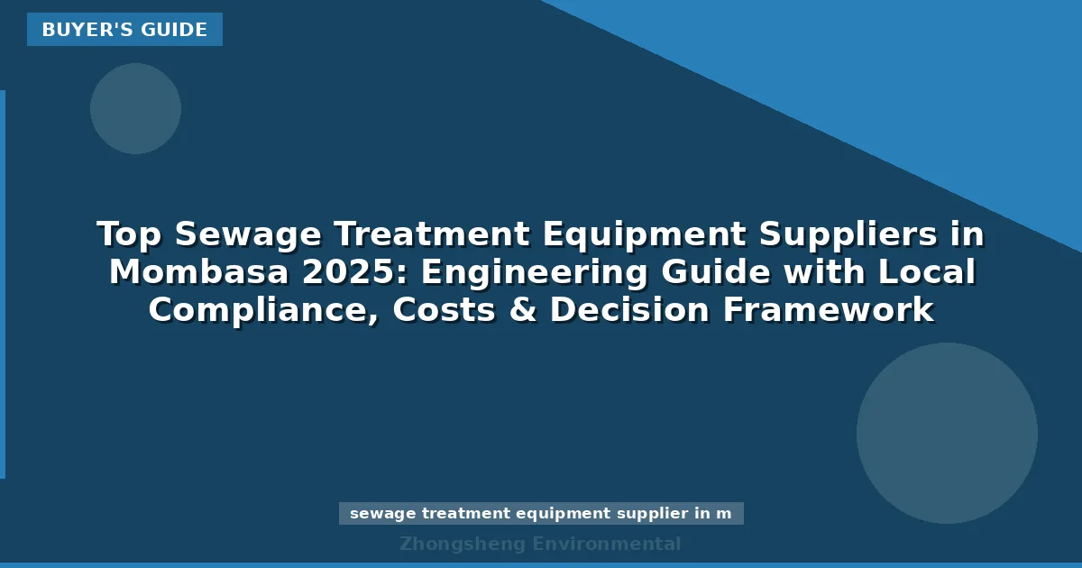 Top Sewage Treatment Equipment Suppliers in Mombasa 2025: Engineering Guide with Local Compliance, Costs & Decision Framework