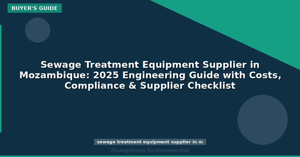 Sewage Treatment Equipment Supplier in Mozambique: 2025 Engineering Guide with Costs, Compliance & Supplier Checklist