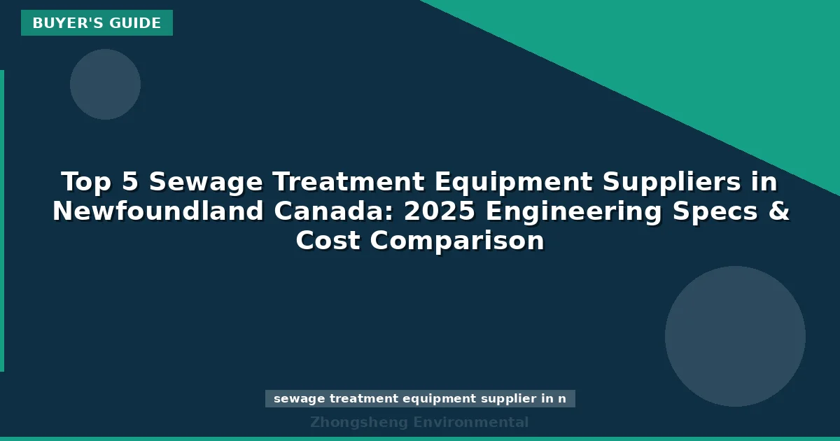 Top 5 Sewage Treatment Equipment Suppliers in Newfoundland Canada: 2025 Engineering Specs & Cost Comparison