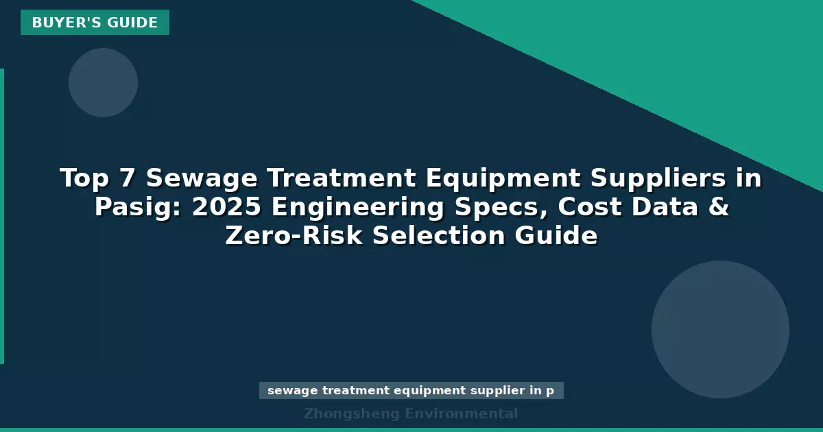 Top 7 Sewage Treatment Equipment Suppliers in Pasig: 2025 Engineering Specs, Cost Data & Zero-Risk Selection Guide