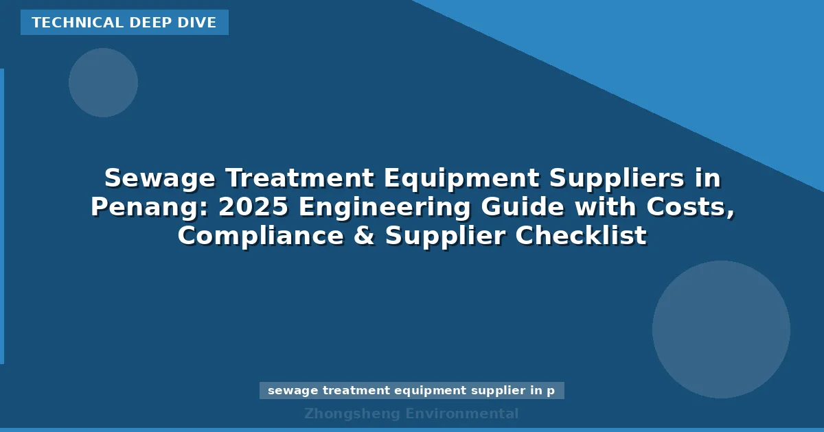 Sewage Treatment Equipment Suppliers in Penang: 2025 Engineering Guide with Costs, Compliance & Supplier Checklist