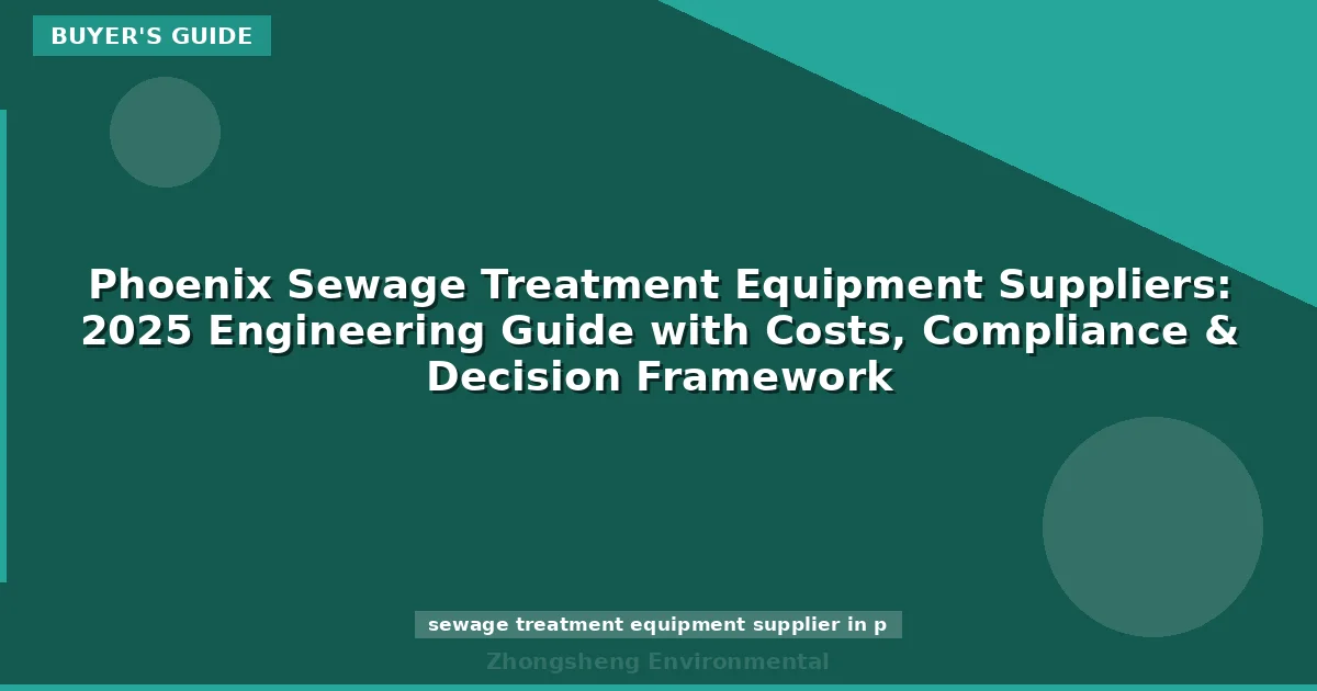 Phoenix Sewage Treatment Equipment Suppliers: 2025 Engineering Guide with Costs, Compliance & Decision Framework
