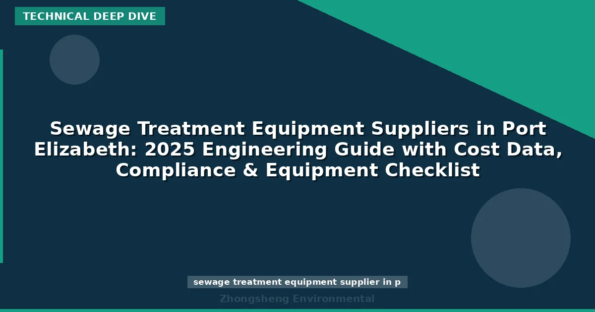 Sewage Treatment Equipment Suppliers in Port Elizabeth: 2025 Engineering Guide with Cost Data, Compliance & Equipment Checklist
