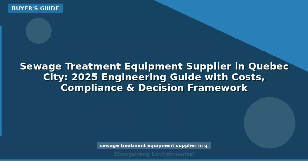 Sewage Treatment Equipment Supplier in Quebec City: 2025 Engineering Guide with Costs, Compliance & Decision Framework
