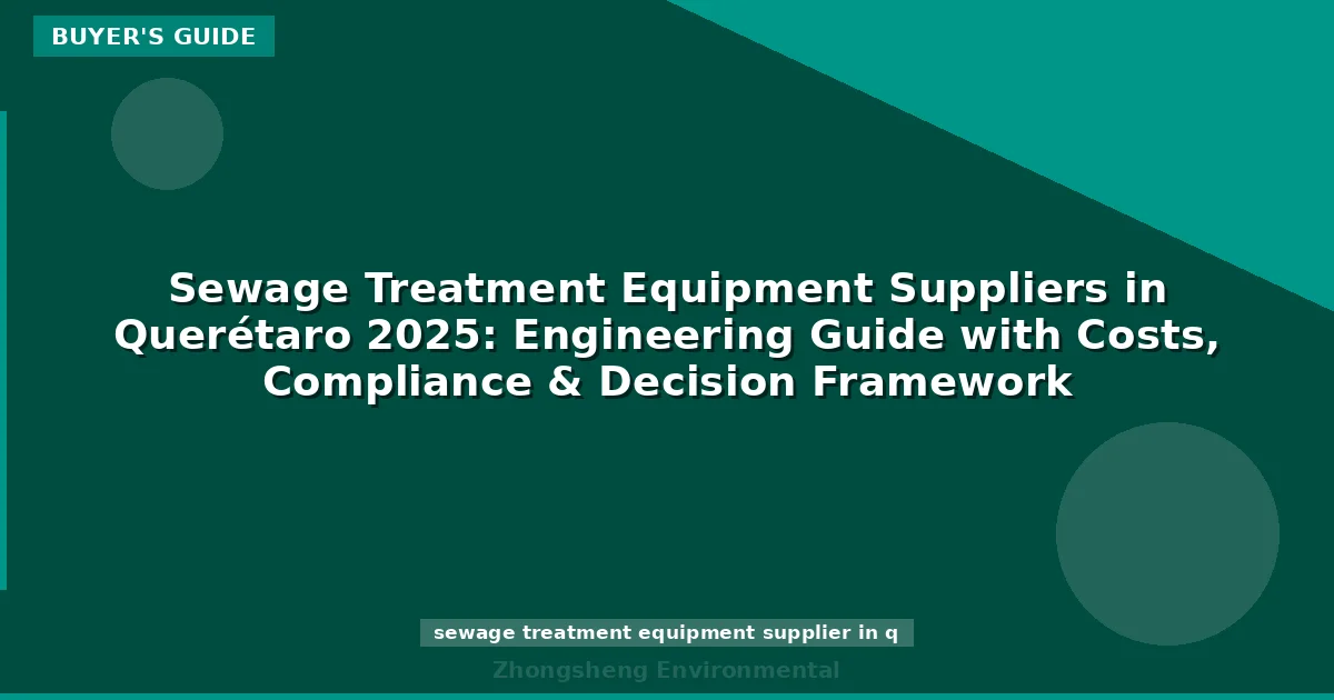 Sewage Treatment Equipment Suppliers in Querétaro 2025: Engineering Guide with Costs, Compliance & Decision Framework