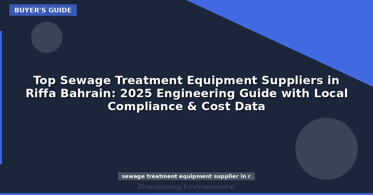 Top Sewage Treatment Equipment Suppliers in Riffa Bahrain: 2025 Engineering Guide with Local Compliance & Cost Data