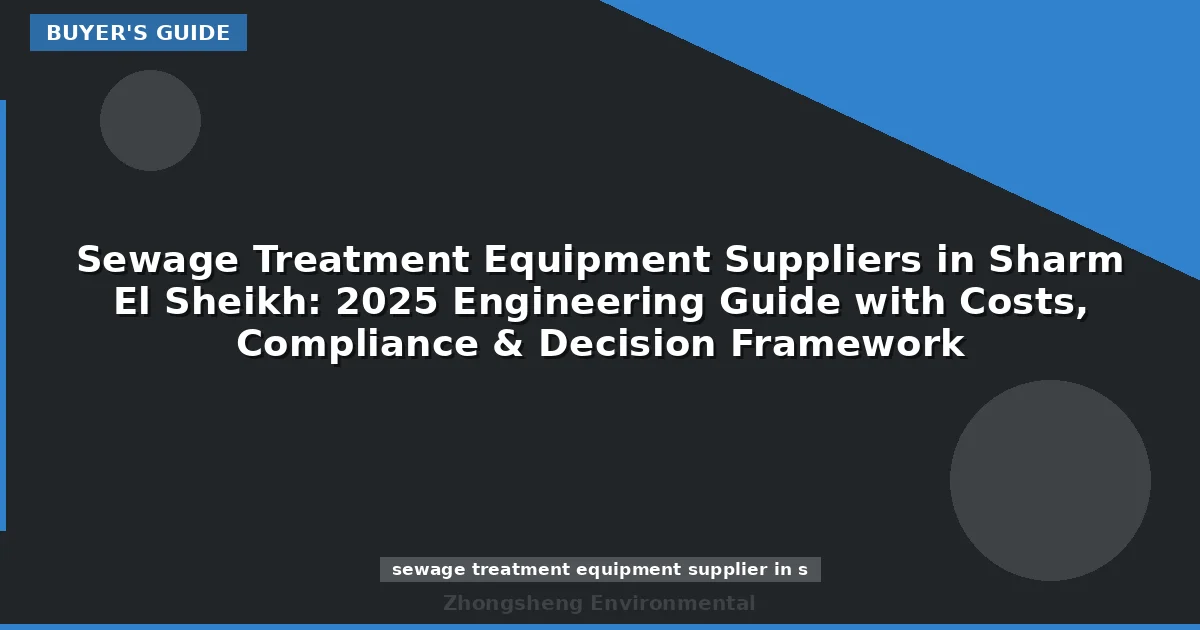 Sewage Treatment Equipment Suppliers in Sharm El Sheikh: 2025 Engineering Guide with Costs, Compliance & Decision Framework