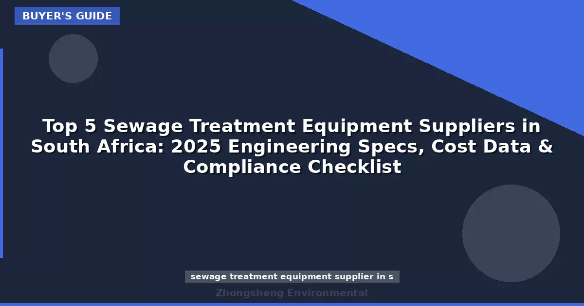 Top 5 Sewage Treatment Equipment Suppliers in South Africa: 2025 Engineering Specs, Cost Data & Compliance Checklist