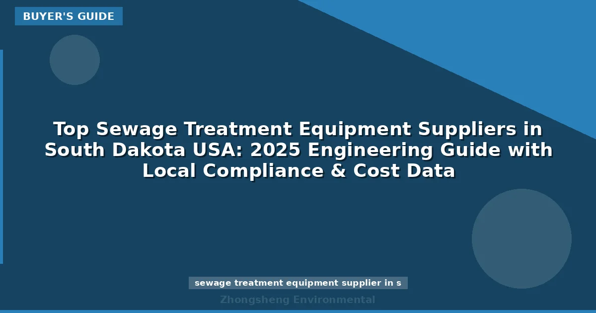 Top Sewage Treatment Equipment Suppliers in South Dakota USA: 2025 Engineering Guide with Local Compliance & Cost Data