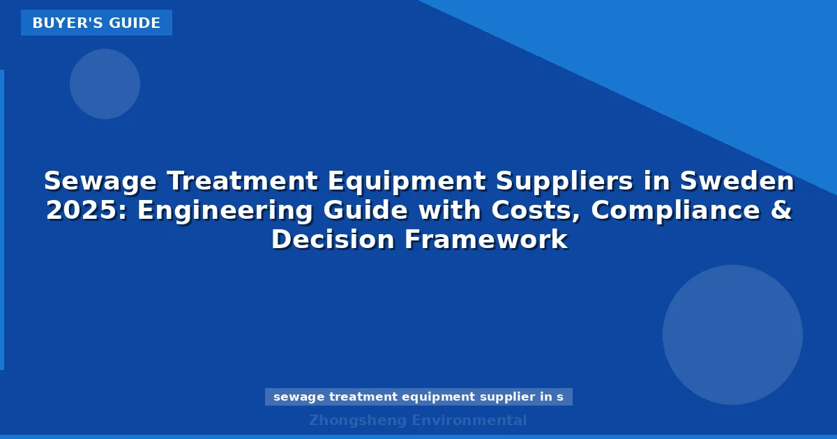 Sewage Treatment Equipment Suppliers in Sweden 2025: Engineering Guide with Costs, Compliance & Decision Framework