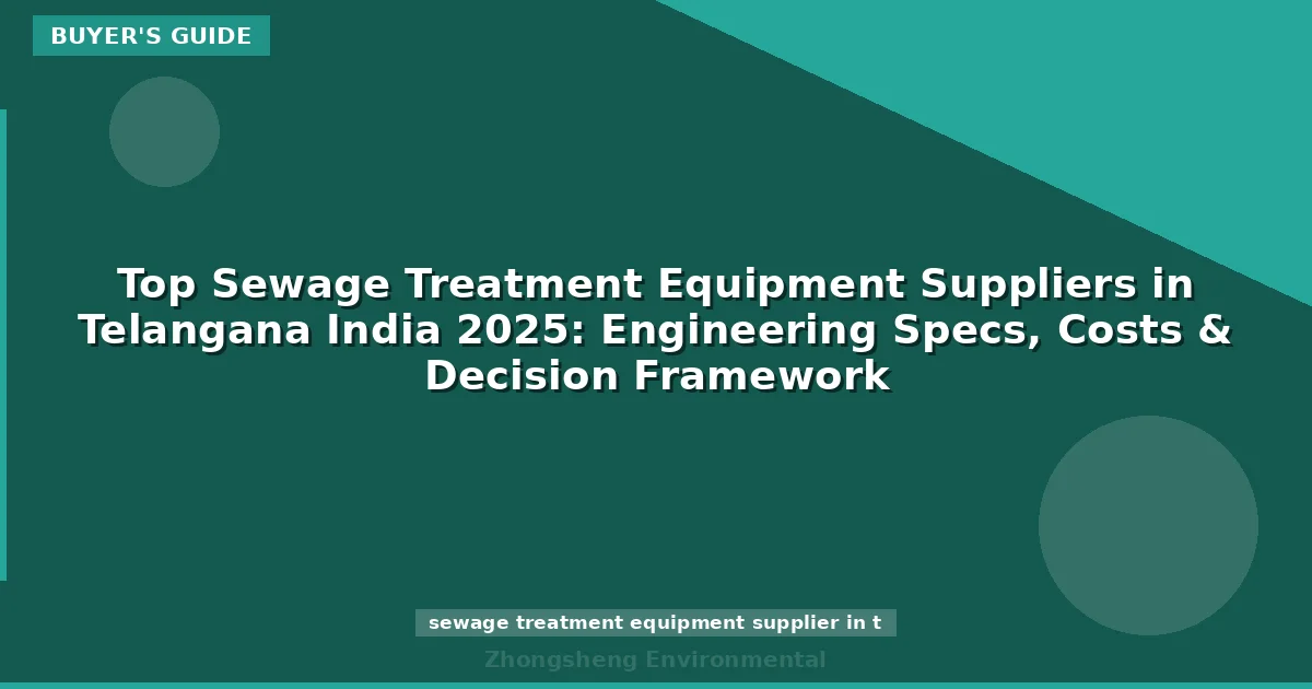 Top Sewage Treatment Equipment Suppliers in Telangana India 2025: Engineering Specs, Costs & Decision Framework