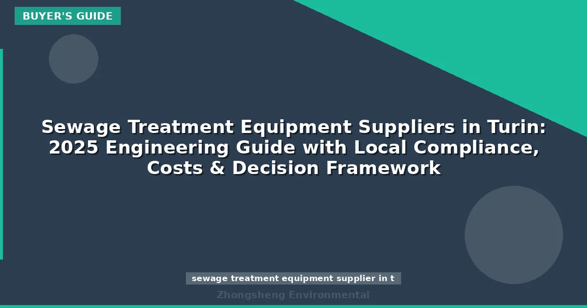 Sewage Treatment Equipment Suppliers in Turin: 2025 Engineering Guide with Local Compliance, Costs & Decision Framework