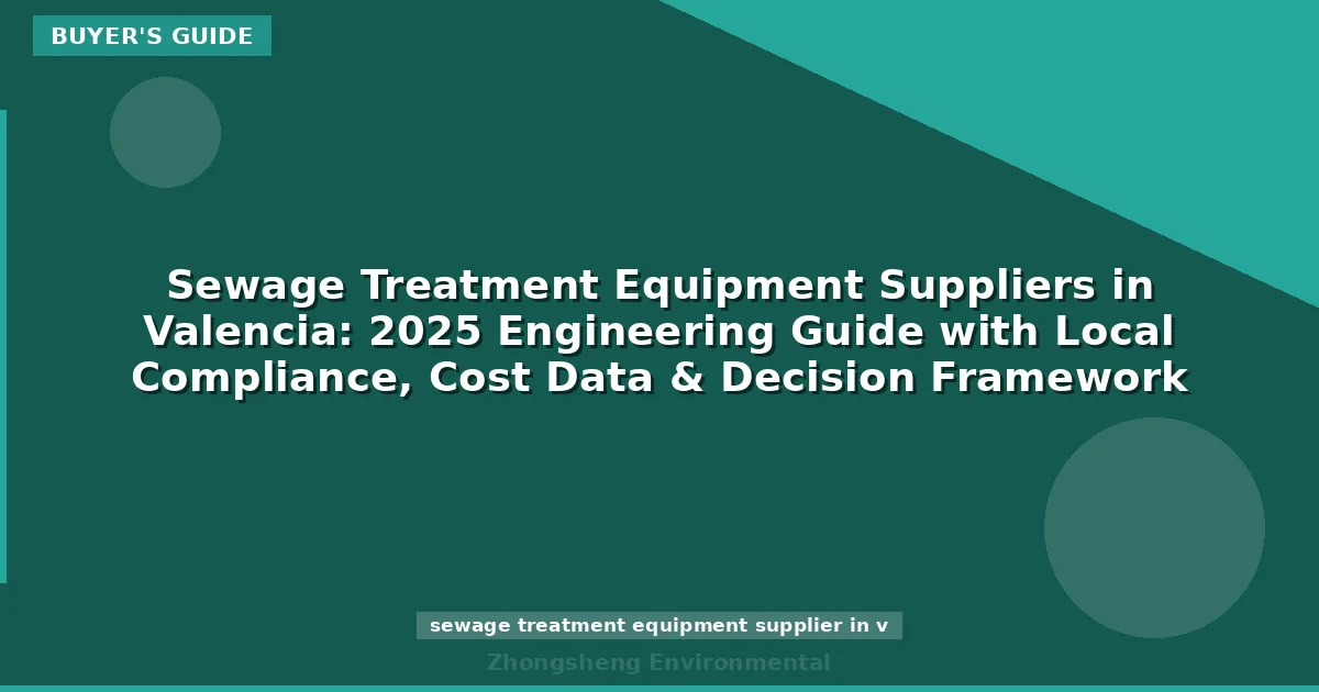 Sewage Treatment Equipment Suppliers in Valencia: 2025 Engineering Guide with Local Compliance, Cost Data & Decision Framework