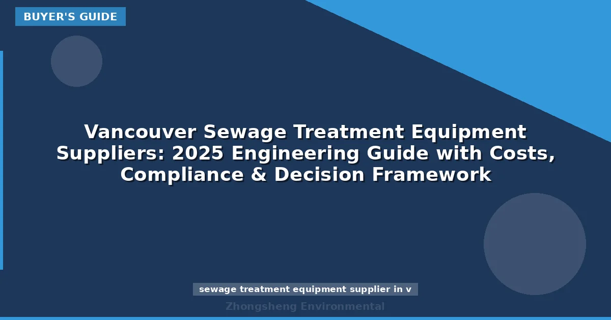 Vancouver Sewage Treatment Equipment Suppliers: 2025 Engineering Guide with Costs, Compliance & Decision Framework