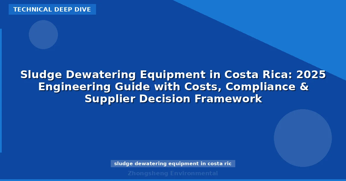 Sludge Dewatering Equipment in Costa Rica: 2025 Engineering Guide with Costs, Compliance & Supplier Decision Framework