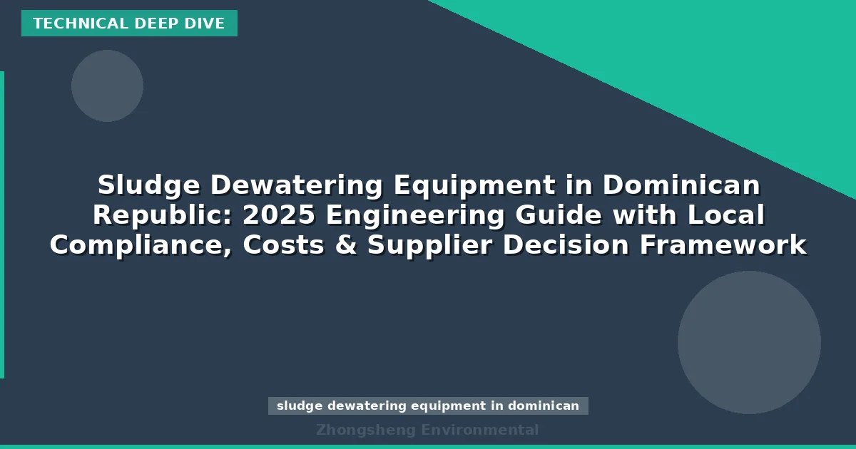 Sludge Dewatering Equipment in Dominican Republic: 2025 Engineering Guide with Local Compliance, Costs & Supplier Decision Framework