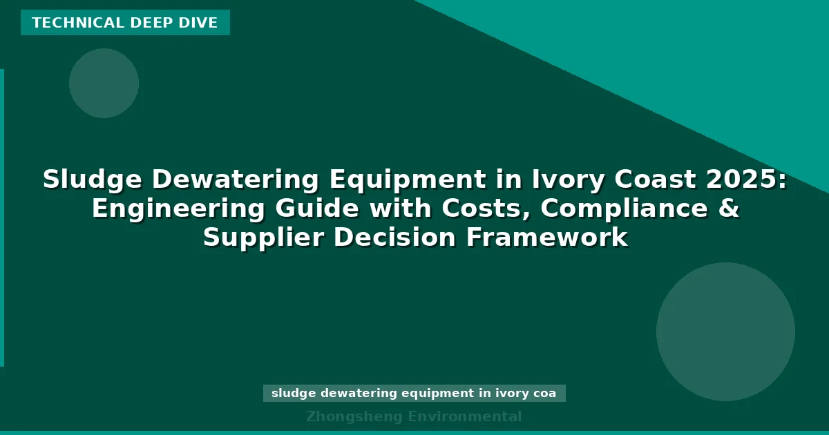 Sludge Dewatering Equipment in Ivory Coast 2025: Engineering Guide with Costs, Compliance & Supplier Decision Framework