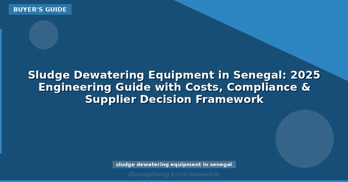 Sludge Dewatering Equipment in Senegal: 2025 Engineering Guide with Costs, Compliance & Supplier Decision Framework