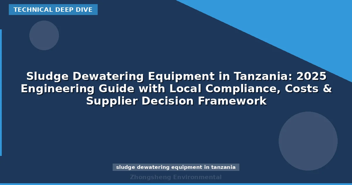 Sludge Dewatering Equipment in Tanzania: 2025 Engineering Guide with Local Compliance, Costs & Supplier Decision Framework
