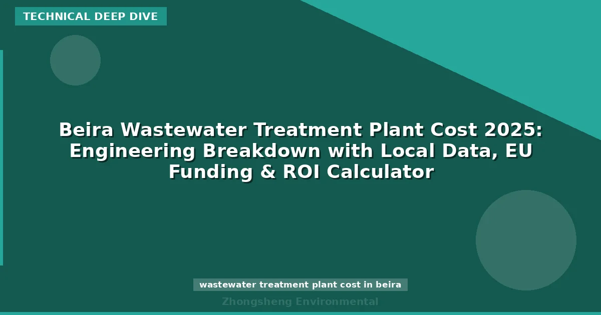 Beira Wastewater Treatment Plant Cost 2025: Engineering Breakdown with Local Data, EU Funding & ROI Calculator
