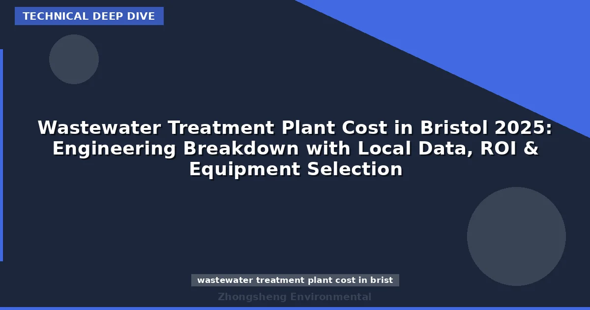Wastewater Treatment Plant Cost in Bristol 2025: Engineering Breakdown with Local Data, ROI & Equipment Selection