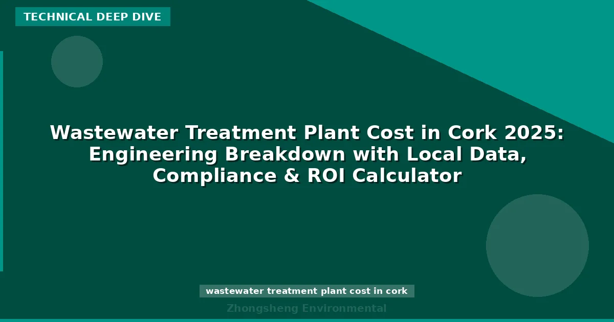 Wastewater Treatment Plant Cost in Cork 2025: Engineering Breakdown with Local Data, Compliance & ROI Calculator