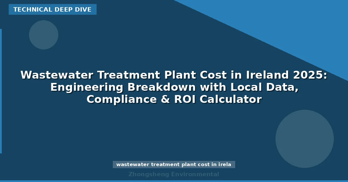Wastewater Treatment Plant Cost in Ireland 2025: Engineering Breakdown with Local Data, Compliance & ROI Calculator